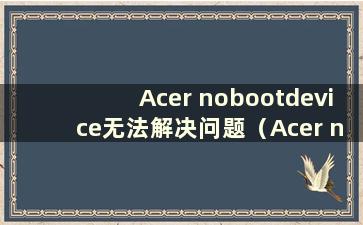 Acer nobootdevice无法解决问题（Acer no bootable devices）